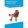 Standard Poodle Training Guide Standard Poodle Training Includes: Standard Poodle Tricks, Socializing, Housetraining, Agility, Obedience, Behavioral T