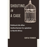 Shouting in a Cage: Political Life After Authoritarian Co-Optation in North Africa