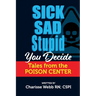 Sick Sad Stupid You Decide: Tales from the Poison Center