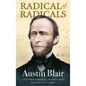 Radical of Radicals: Austin Blair: Civil War Governor-In His Own Words