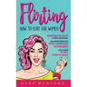 Flirting: How to Flirt for Women Wanting to Date a High-Value Man, Including Seductive Body Language Techniques and a Guide to Get Your Ex Back: How t
