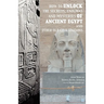 How to unlock the secrets, enigmas, and mysteries of Ancient Egypt and other old civilizations