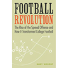 Football Revolution: The Rise of the Spread Offense and How It Transformed College Football