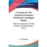 A Treatise On The Analytical Dynamics Of Particles And Rigid Bodies: With An Introduction To The Problem Of Three Bodies (1917)