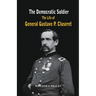 The Democratic Soldier: The life of General Gustave P. Cluseret