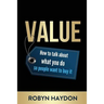 Value: How to Talk about What You Do So People Want to Buy It