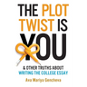 The Plot Twist Is You & Other Truths About Writing The College Essay