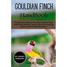Gouldian Finch Handbook: Everything You Need To Know About Gouldian Finch Health Care, Breeding, Feeding, Cage Setup, Handling, Behavior, Selecting An