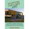 Shipping Container Homes: A Hand Book of Shipping Container House Plans to Constructing an Eco-Friendly Home, Plus Design Ideas and Tips to Get You St