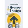 Divorce by Design: Empowering yourself through conscious choices