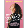 How to Breathe While Suffocating: A Story of Overcoming Addiction, Recovering from Trauma, and Healing My Soul