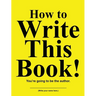 How to Write This Book!: You're going to be the author.