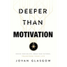 Deeper Than Motivation: Rewire Your Beliefs, Break Your Patterns, Transform Your Life