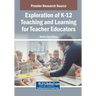 Exploration of K-12 Teaching and Learning for Teacher Educators
