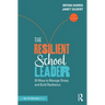 The Resilient School Leader: 20 Ways to Manage Stress and Build Resilience