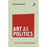 Art as Politics: The Future of Art and Community