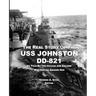The Real Story of the USS Johnston DD-821: As Told by the Officers and Sailors Who Served Aboard Her