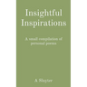 Insightful Inspirations: A small compilation of personal poems