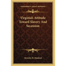Virginia's Attitude Toward Slavery And Secession