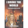 I Broke the World: A Rollicking Dystopian Comedy