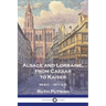 Alsace and Lorraine, from Caesar to Kaiser: 58 B.C. - 1871 A.D.