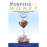 Purpose Money: Achieving Purpose in Life Through Focused Spending