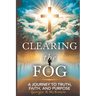 Clearing the Fog: A Journey to Truth Faith and Purpose