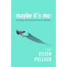 Maybe It's Me Essays: On Being the Wrong Kind of Woman