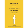 Believing is Seeing: 15 Ways to Leave The Prison of Depression
