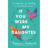 If You Were My Daughter: A Memoir of Healing an Unmothered Heart
