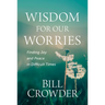 Wisdom for Our Worries: Finding Joy and Peace in Difficult Times