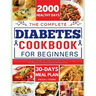 The Complete Diabetes Cookbook for Beginners: Simple and Delicious Recipe to Manage Your Diabetes with 2000+ Days of Low-Sugar and Low-Carb Recipes, a