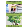Guide Book for Watercolor Painting: Practical manual for making over 12 watercolor painting designs