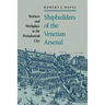 Shipbuilders of the Venetian Arsenal: Workers and Workplace in the Preindustrial City