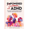 Empowered Women with ADHD: Tools, Hacks, and Proven Strategies to Manage Overwhelm, Racing Thoughts, and Emotions. The Complete Guide to Living w