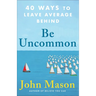 Be Uncommon: 40 Ways to Leave Average Behind