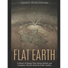Flat Earth: A History of Strange Tales, Bizarre Beliefs, and Conspiracy Theories about the Earth's Surface