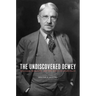 The Undiscovered Dewey: Religion, Morality, and the Ethos of Democracy