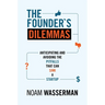 The Founder's Dilemmas: Anticipating and Avoiding the Pitfalls That Can Sink a Startup