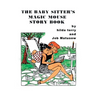 The Baby Sitter's Magic Mouse Story Book: Remembering Job Matusow, Teena and Dorcas Good