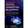 The Complete Digital Marketing Blueprint - A Comprehensive Crash Course Covering: Branding, SEO, Social Media Marketing, Facebook Ads, Google Ads, Web