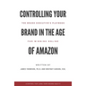 Controlling Your Brand in the Age of Amazon: The Brand Executive's Playbook For Winning Online