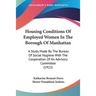 Housing Conditions Of Employed Women In The Borough Of Manhattan: A Study Made By The Bureau Of Social Hygiene With The Cooperation Of An Advisory Com