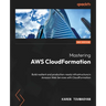 Mastering AWS CloudFormation - Second Edition: Build resilient and production-ready infrastructure in Amazon Web Services with CloudFormation
