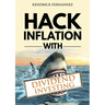 Hack Inflation with Dividend Investing: Profit from Inflation with a Powerful Dividend Investing Strategy that Generates Passive Income