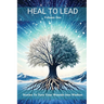 Heal to Lead: Stories To Turn Your Wounds Into Wisdom, Volume One