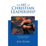 The Art Of Christian Leadership: Developing Skills to Lead God's People