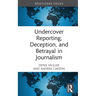 Undercover Reporting, Deception, and Betrayal in Journalism