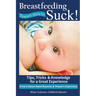 Breastfeeding Doesn't Have To Suck!: Tips, Tricks & Knowledge for a Great Experience