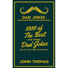 Dad Jokes: 1000 of The Best (and WORST) DAD JOKES: For Dads who THINK they're funny!